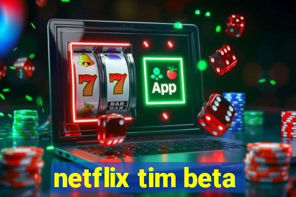 netflix tim beta